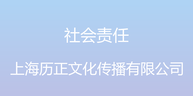 社会责任 - 上海历正文化传播有限公司